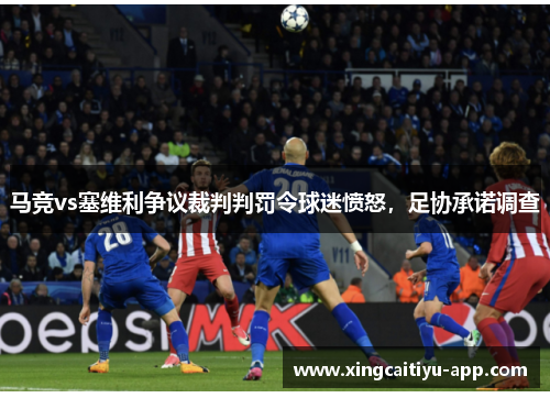 马竞vs塞维利争议裁判判罚令球迷愤怒，足协承诺调查