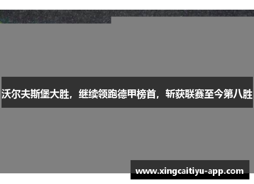 沃尔夫斯堡大胜，继续领跑德甲榜首，斩获联赛至今第八胜