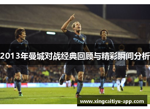 2013年曼城对战经典回顾与精彩瞬间分析