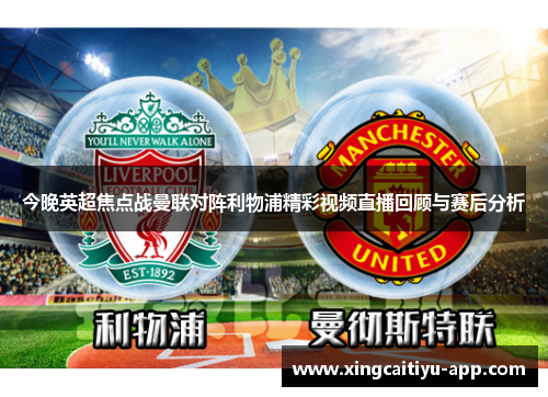 今晚英超焦点战曼联对阵利物浦精彩视频直播回顾与赛后分析